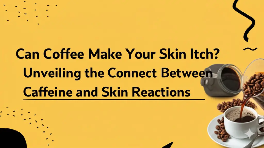 Can Coffee Make Your Skin Itch