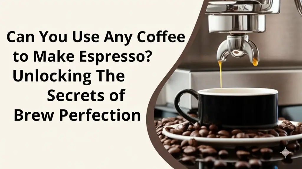 Can You Use Any Coffee to Make Espresso