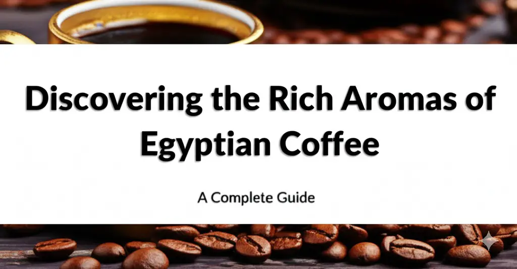 Discovering the Rich Aromas of Egyptian Coffee